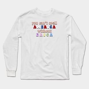 “You Can’t Spell America Without Erica” Long Sleeve T-Shirt